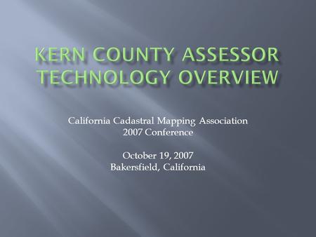 California Cadastral Mapping Association 2007 Conference October 19, 2007 Bakersfield, California.