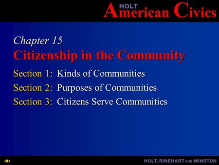 A merican C ivicsHOLT HOLT, RINEHART AND WINSTON1 Chapter 15 Citizenship in the Community Section 1:Kinds of Communities Section 2:Purposes of Communities.