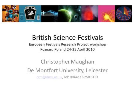 British Science Festivals European Festivals Research Project workshop Poznan, Poland 24-25 April 2010 Christopher Maughan De Montfort University, Leicester.