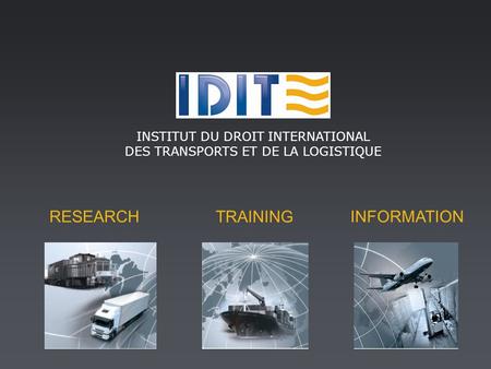 RESEARCH TRAINING INFORMATION INSTITUT DU DROIT INTERNATIONAL DES TRANSPORTS ET DE LA LOGISTIQUE.