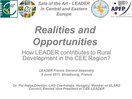 Realities and Opportunities How LEADER contributes to Rural Development in the CEE Region? LEADER France General Assembly 8 June 2011, Strasbourg, France.