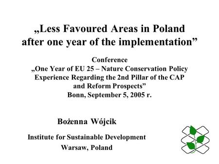 „Less Favoured Areas in Poland after one year of the implementation” Conference „One Year of EU 25 – Nature Conservation Policy Experience Regarding the.
