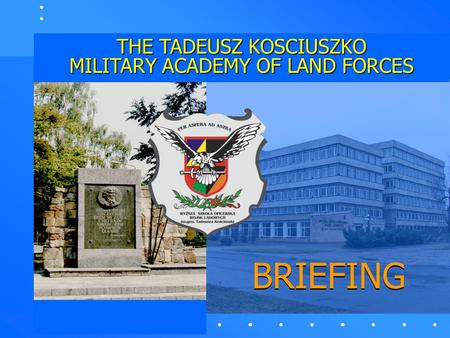 BRIEFING THE TADEUSZ KOSCIUSZKO MILITARY ACADEMY OF LAND FORCES.