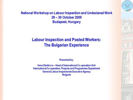 National Workshop on Labour Inspection and Undeclared Work 29 – 30 October 2009 Budapest, Hungary Labour Inspection and Posted Workers: The Bulgarian Experience.