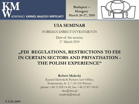 UIA SEMINAR Budapest – Hungary March 26-27, 2010 Date of the session: 27 March 2010 FOREIGN DIRECT INVESTMENTS „FDI REGULATIONS, RESTRICTIONS TO FDI IN.