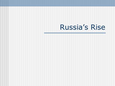Russia’s Rise. Growth of Muscovy 1300-1533 Russia’s Expansionist Politics Under the Tsars Ivan III- Ivan the Great- a large part of Russia freed from.