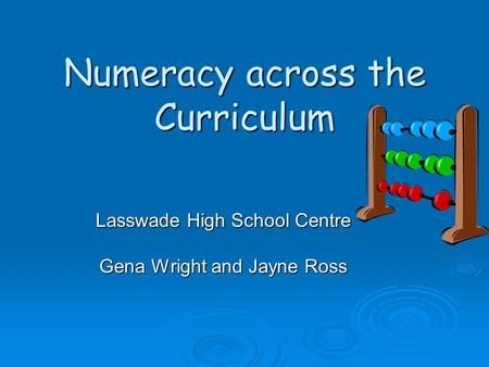 Numeracy across the Curriculum Lasswade High School Centre Gena Wright and Jayne Ross.