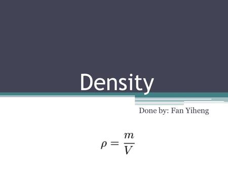 Density Done by: Fan Yiheng. How to find density  P is the density  M is the mass of the object  V is the volume of the object  Basically you use.