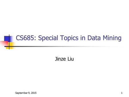CS685: Special Topics in Data Mining Jinze Liu September 9, 20151.