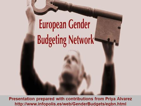 European Gender Budgeting Network Presentation prepared with contributions from Priya Alvarez