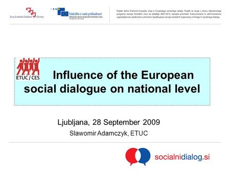 Influence of the European social dialogue on national level Ljubljana, 28 September 2009 Slawomir Adamczyk, ETUC.