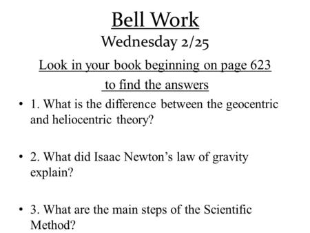 Bell Work Wednesday 2/25 Look in your book beginning on page 623 to find the answers 1. What is the difference between the geocentric and heliocentric.