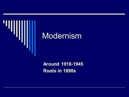 Modernism Around 1918-1945 Roots in 1890s. Main points  Differences between Realism and Modernism  Modernism Timeline and Social Snaphots  Forces behind.