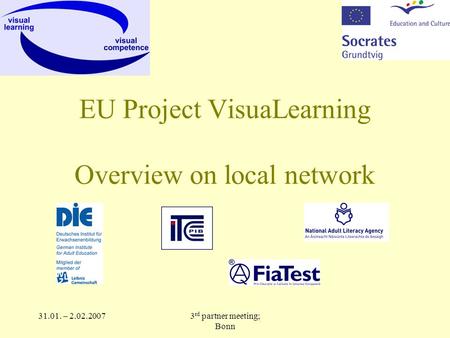 31.01. – 2.02.20073 rd partner meeting; Bonn EU Project VisuaLearning Overview on local network.