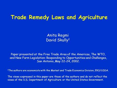 Trade Remedy Laws and Agriculture Anita Regmi David Skully 1 Paper presented at the Free Trade Area of the Americas, The WTO, and New Farm Legislation: