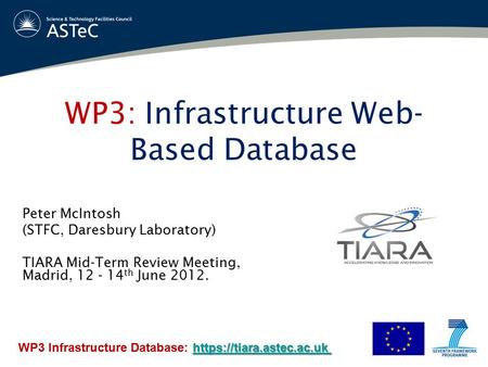WP3: Infrastructure Web- Based Database Peter McIntosh (STFC, Daresbury Laboratory) TIARA Mid-Term Review Meeting, Madrid, 12 - 14 th June 2012. https://tiara.astec.ac.uk.