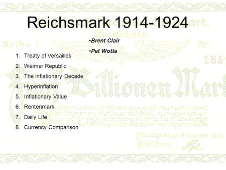 Reichsmark 1914-1924 1.Treaty of Versailles 2.Weimar Republic 3.The inflationary Decade 4.Hyperinflation 5.Inflationary Value 6.Rentenmark 7.Daily Life.
