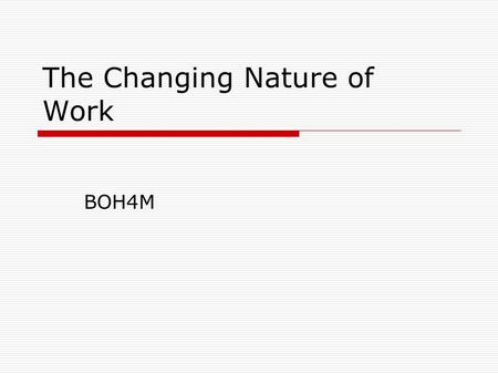 The Changing Nature of Work BOH4M. Corporate Culture  Corporate Culture = shared belief or value system about how their organization should operate and.