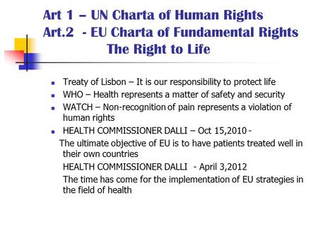 Art 1 – UN Charta of Human Rights Art.2 - EU Charta of Fundamental Rights The Right to Life Treaty of Lisbon – It is our responsibility to protect life.