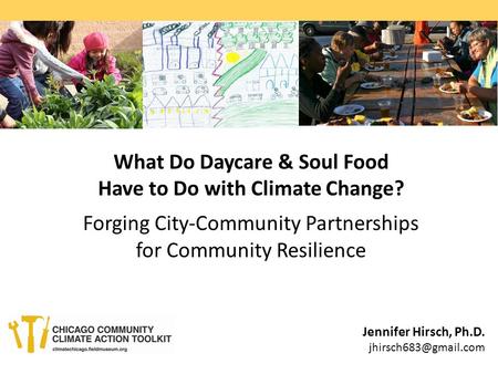 Jennifer Hirsch, Ph.D. What Do Daycare & Soul Food Have to Do with Climate Change? Forging City-Community Partnerships for Community.