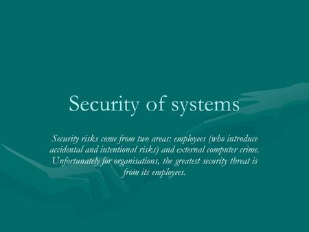 Security of systems Security risks come from two areas: employees (who introduce accidental and intentional risks) and external computer crime. Unfortunately.