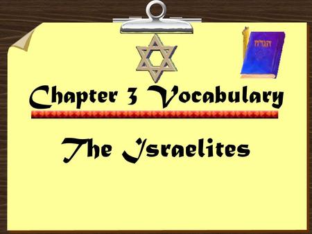 Chapter 3 Vocabulary The Israelites. 1.Monotheism - the belief in one god. 2.Torah - laws received by Moses from God, that later became the first part.
