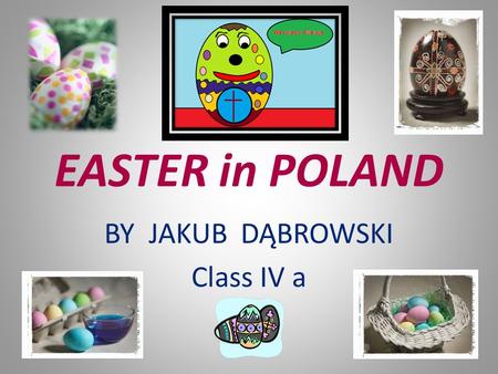 EASTER in POLAND BY JAKUB DĄBROWSKI Class IV a. PALM SUNDAY It is the beginning of the Holy Week. On this day we remind the moment when Jesus Christ entered.