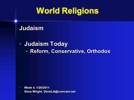 World Religions Judaism Judaism Today Judaism Today Reform, Conservative, Orthodox Reform, Conservative, Orthodox Week 4, 1/26/2011 Week 4, 1/26/2011.