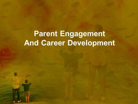 Parent Engagement And Career Development. Essential Questions 1.Why is it important for schools to engage parents in the educational process including.