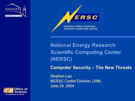 National Energy Research Scientific Computing Center (NERSC) Computer Security – The New Threats Stephen Lau NERSC Center Division, LBNL June 24, 2004.