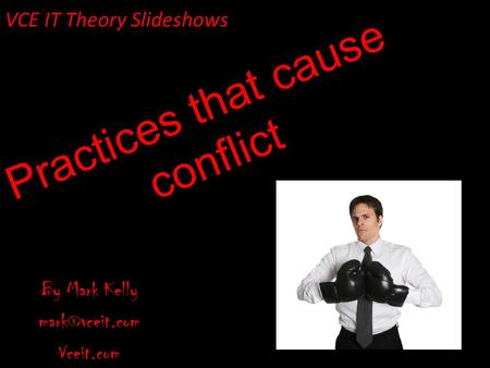 VCE IT Theory Slideshows By Mark Kelly Vceit.com Practices that cause conflict.