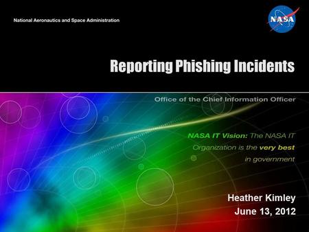 Reporting Phishing Incidents Heather Kimley June 13, 2012.