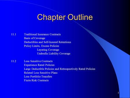 1 Chapter Outline 11.1 Traditional Insurance Contracts Basis of Coverage Deductibles and Self-Insured Retentions Policy Limits, Excess Policies Layering.