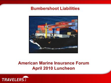 Bumbershoot Liabilities American Marine Insurance Forum April 2010 Luncheon.