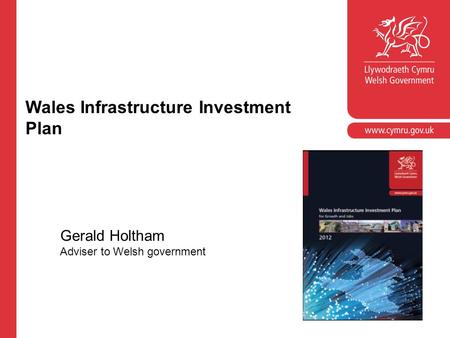 Wales Infrastructure Investment Plan Gerald Holtham Adviser to Welsh government.