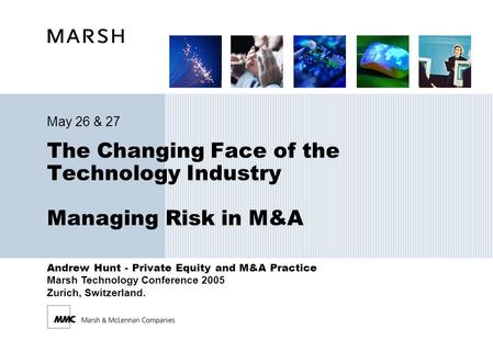 Andrew Hunt - Private Equity and M&A Practice Marsh Technology Conference 2005 Zurich, Switzerland. The Changing Face of the Technology Industry Managing.