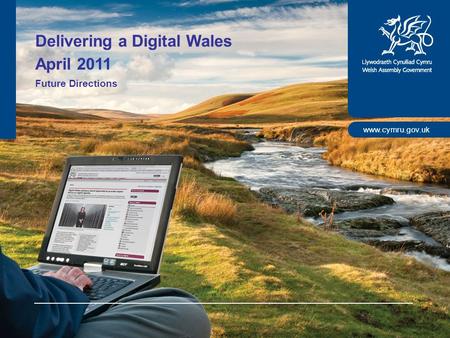 Www.cymru.gov.uk Delivering a Digital Wales April 2011 Future Directions.