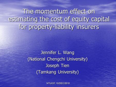 The momentum effect on estimating the cost of equity capital for property-liability insurers Jennifer L. Wang (National Chengchi University) Joseph Tien.