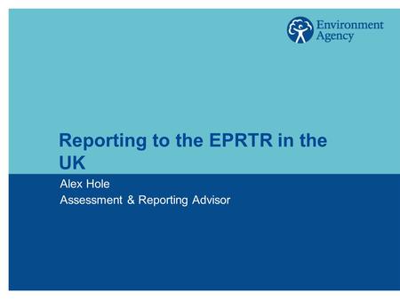 Reporting to the EPRTR in the UK Alex Hole Assessment & Reporting Advisor.