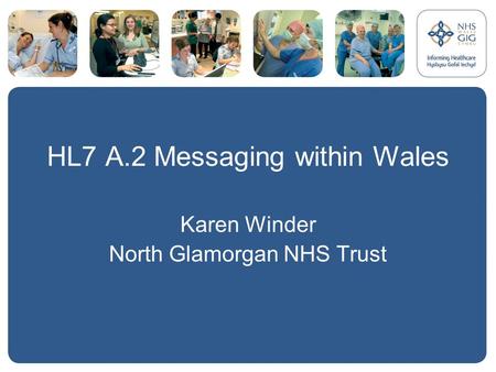 HL7 A.2 Messaging within Wales Karen Winder North Glamorgan NHS Trust.
