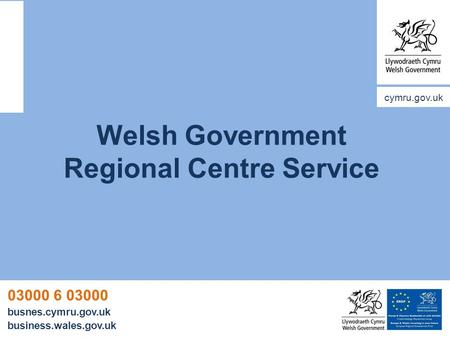 03000 6 03000 busnes.cymru.gov.uk business.wales.gov.uk Welsh Government Regional Centre Service cymru.gov.uk.