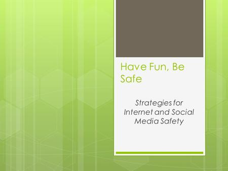 Have Fun, Be Safe Strategies for Internet and Social Media Safety.