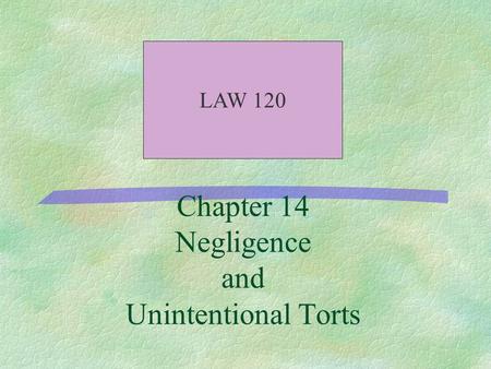 Chapter 14 Negligence and Unintentional Torts LAW 120.