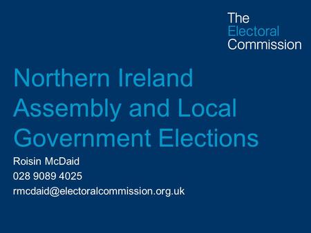 Northern Ireland Assembly and Local Government Elections Roisin McDaid 028 9089 4025