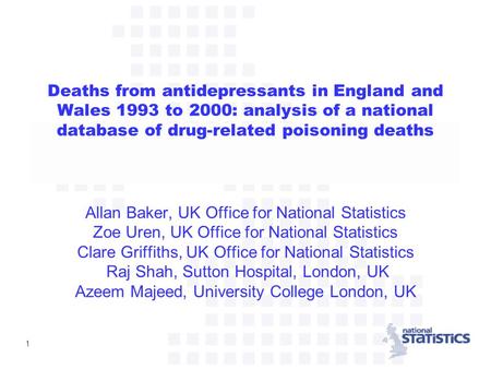 1 Deaths from antidepressants in England and Wales 1993 to 2000: analysis of a national database of drug-related poisoning deaths Allan Baker, UK Office.