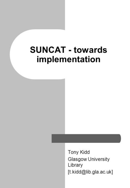 SUNCAT - towards implementation Tony Kidd Glasgow University Library