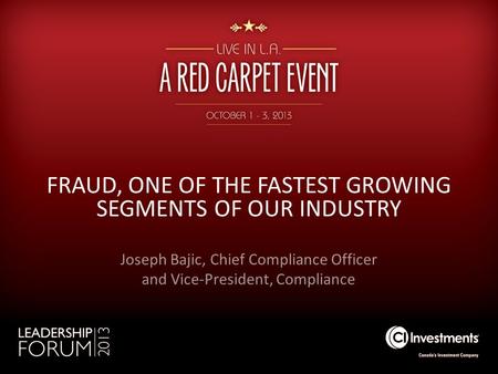 FRAUD, ONE OF THE FASTEST GROWING SEGMENTS OF OUR INDUSTRY Joseph Bajic, Chief Compliance Officer and Vice-President, Compliance.