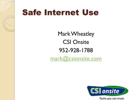 Safe Internet Use Mark Wheatley CSI Onsite 952-928-1788
