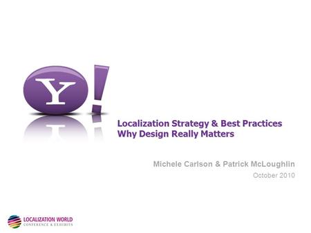 Michele Carlson & Patrick McLoughlin October 2010 Localization Strategy & Best Practices Why Design Really Matters.