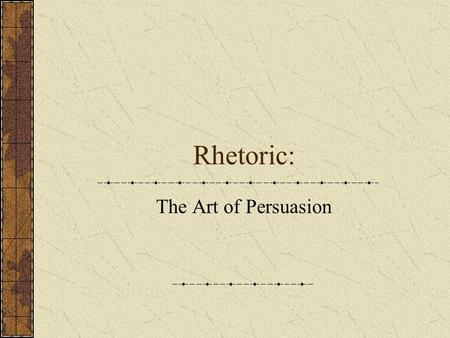 Rhetoric: The Art of Persuasion.